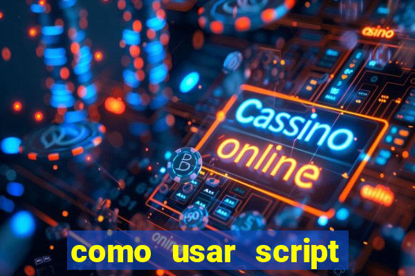 como usar script no cmsp